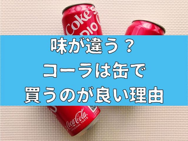 【お得】味が違う？コーラは缶で買うのが良い理由