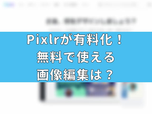 Pixlrが有料化！無料で使える画像編集は？Canvaが使いやすい理由