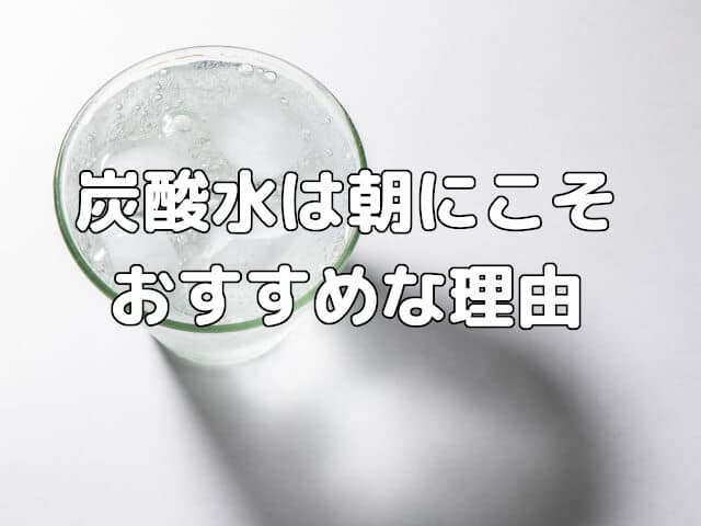 【朝の一杯が大切】炭酸水は朝にこそおすすめな理由
