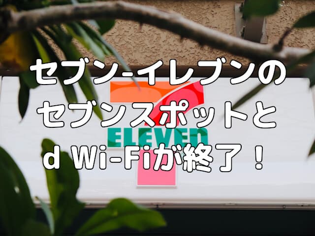 セブン-イレブンのセブンスポットとd Wi-Fiが終了！どうしたらいいの？