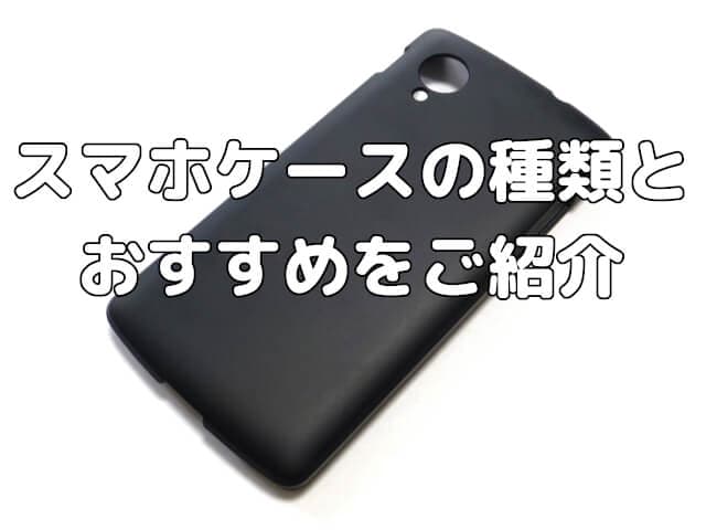 結局何を使えばいいの？スマホケースの種類とおすすめをご紹介